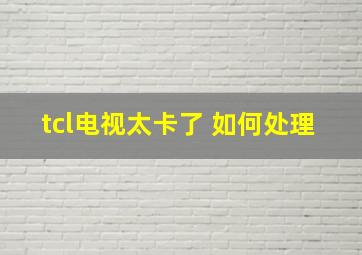 tcl电视太卡了 如何处理